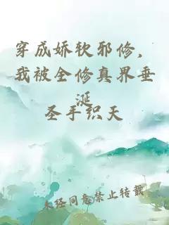 穿成娇软邪修，我被全修真界垂涎